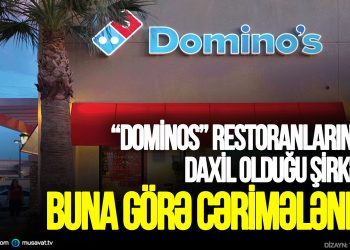 “Dominos” restoranlarının daxil olduğu şirkət buna görə cərimələndi