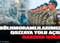 Sülhməramlılarımızın Qəzzaya yolu açıldı – Bakının qərarı