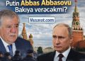 Putin Abbas Abbasovu Bakıya verəcəkmi?
